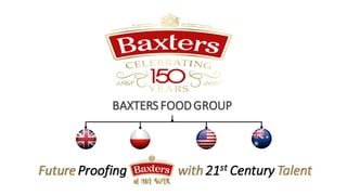 BAXTERS FOODGROUP
Future Proofing with 21st Century Talent
 