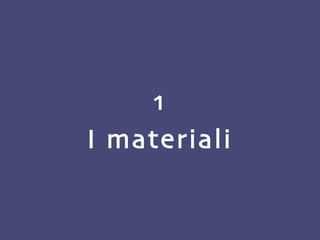 1 I materiali 