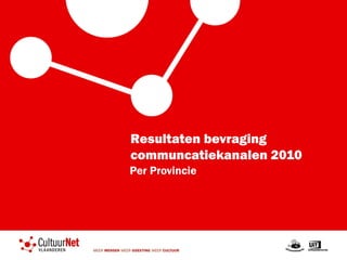 Resultaten bevraging communcatiekanalen 2010 Per Provincie 