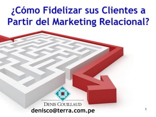 11
¿Cómo Fidelizar sus Clientes a
Partir del Marketing Relacional?
denisco@terra.com.pe
 