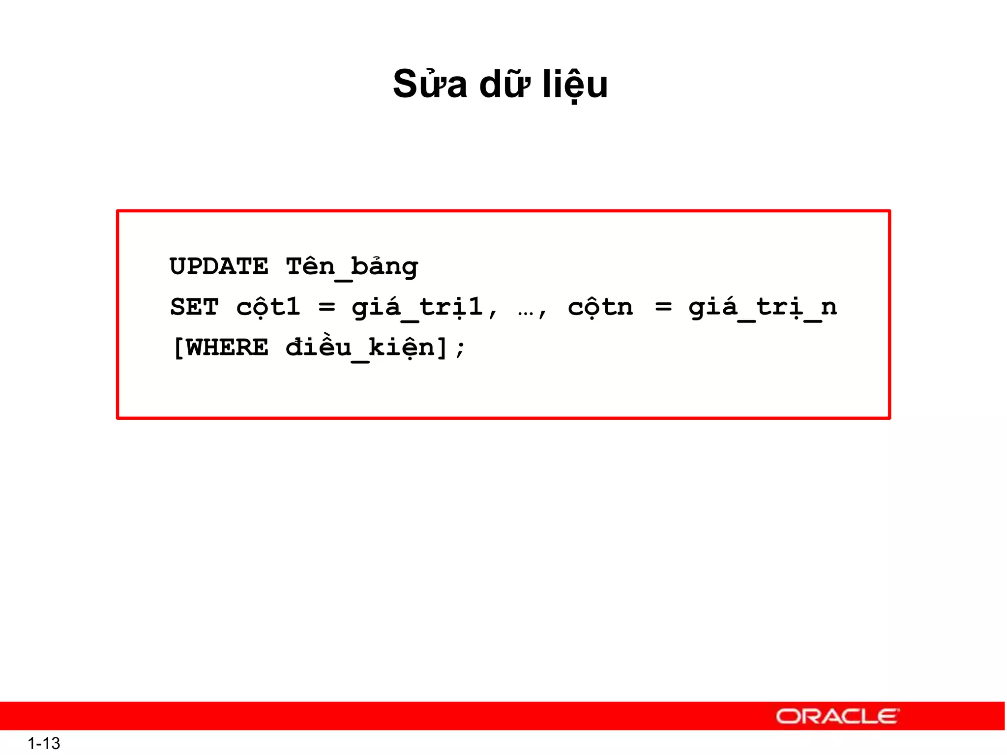 Sửa dữ liệu
UPDATE Tên_bảng
SET cột1 = giá_trị1, …, cộtn
[WHERE điều_kiện];
1-13
= giá_trị_n
 