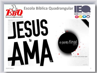 Escola Bíblica Quadrangular
28/07/2015 2
 