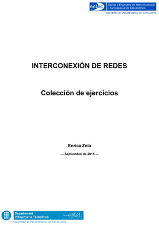 INTERCONEXIÓN DE REDES
Colección de ejercicios
Enrica Zola
--- Septiembre de 2015 ---
 