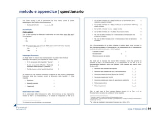 roma, 21 febbraio 2014 | 84
metodo e appendice | questionario
12a. Fatta uguale a 100 la percentuale dei Suoi clienti, quanti di questi
appartengono alla Pubblica Amministrazione?
• Quota percentuale |__|__|__|%
Investimenti
(Tutti i settori)
17a. La Sua impresa ha effettuato investimenti nel corso degli ultimi due anni?
(Una risposta)
• Sì 1
• No 2
17d. Nei prossimi due anni pensa di effettuare investimenti? (Una risposta)
• Sì 1
• No 2
Fabbisogno finanziario
23. Negli ultimi tre mesi la Sua impresa è stata in grado di fare fronte al
fabbisogno finanziario? (Una risposta per ciascun item)
• Sì (la situazione della liquidità è “buona”) 1
• Si, ma con qualche difficoltà o ritardo (la
situazione della liquidità è “mediocre”)
2
• No (la situazione della liquidità è cattiva) 3
24. Ritiene che nel prossimo trimestre la capacità di fare fronte al fabbisogno
finanziario della Sua impresa, ovvero la situazione della liquidità …? (Una
risposta)
• Migliorerà 1
• Resterà invariata 2
• Peggiorerà 3
Osservatorio sul credito
25. A prescindere dalle motivazioni e dalla forma tecnica, la Sua impresa ha
chiesto un fido1
o un finanziamento, o ha chiesto di rinegoziare un fido o un
1
La richiesta può essere formalizzata o non formalizzata.
• Sì, ha fatto richiesta ed è stata accolta con un ammontare pari o
superiore a quello richiesto
1
• Sì, ha fatto richiesta ed è stata accolta con un ammontare inferiore a
quello richiesto
2
• Sì, ha fatto richiesta ma non è stata accolta 3
• Sì, ha fatto richiesta ed è in attesa di conoscere l’esito 4
• No, non ha fatto richiesta, ma è intenzionata a formalizzarla nel
prossimo trimestre
5
• No, non ha fatto richiesta e non è intenzionata a farla nel prossimo
trimestre
6
25a. (Esclusivamente chi ha fatto richiesta di credito) Negli ultimi tre mesi La
Sua impresa ha chiesto un finanziamento o la rinegoziazione di un finanziamento
esistente prevalentemente per… (Una risposta)
• Liquidità e cassa1
1
• Investimenti2
2
• Ristrutturazione del debito 3
26. (Solo per le imprese che hanno fatto richiesta). Come ha garantito la
richiesta di fido o di finanziamento (o di integrazione di un fido o di un
finanziamento esistente) della Sua impresa? (Una risposta per ciascun item.
0=No, 1=Sì)
• Garanzie reali prestate dall’impresa |___|
• Garanzie reali prestate dai soci / dall’imprenditore |___|
• Garanzie prestate da terzi (diversi dai Confidi)3
|___|
• Garanzie prestate dai Confidi |___|
• Garanzie prestate per mezzo di agevolazioni pubbliche |___|
• Polizze assicurative |___|
• Nessuna garanzia |___|
26a. In ogni caso la Sua impresa dispone almeno di un fido o di un
finanziamento concesso da una banca? (Una risposta)
1
“Liquidità e cassa”, si tratta in genere di finanziamenti a breve.
2
“Investimenti”, “ristrutturazione del debito” (consolidamento), si tratta in genere di finanziamenti a
medio/lungo termine.
3
si tratta dei cosiddetti intermediari finanziari (es. 106 e 107).
 