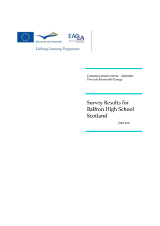 Comenius project survey - Attitudes
Towards Renewable Energy




Survey Results for
Balfron High School
Scotland
                       June 2011
 