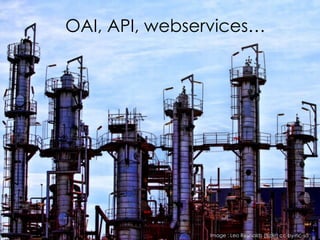 OAI, API, webservices…
Image : Leo Reynolds (flickr) cc-by-nc-sa
 