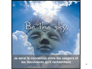 6
Je serai la connexion entre les usagers et
les documents qu'il recherchent!
 