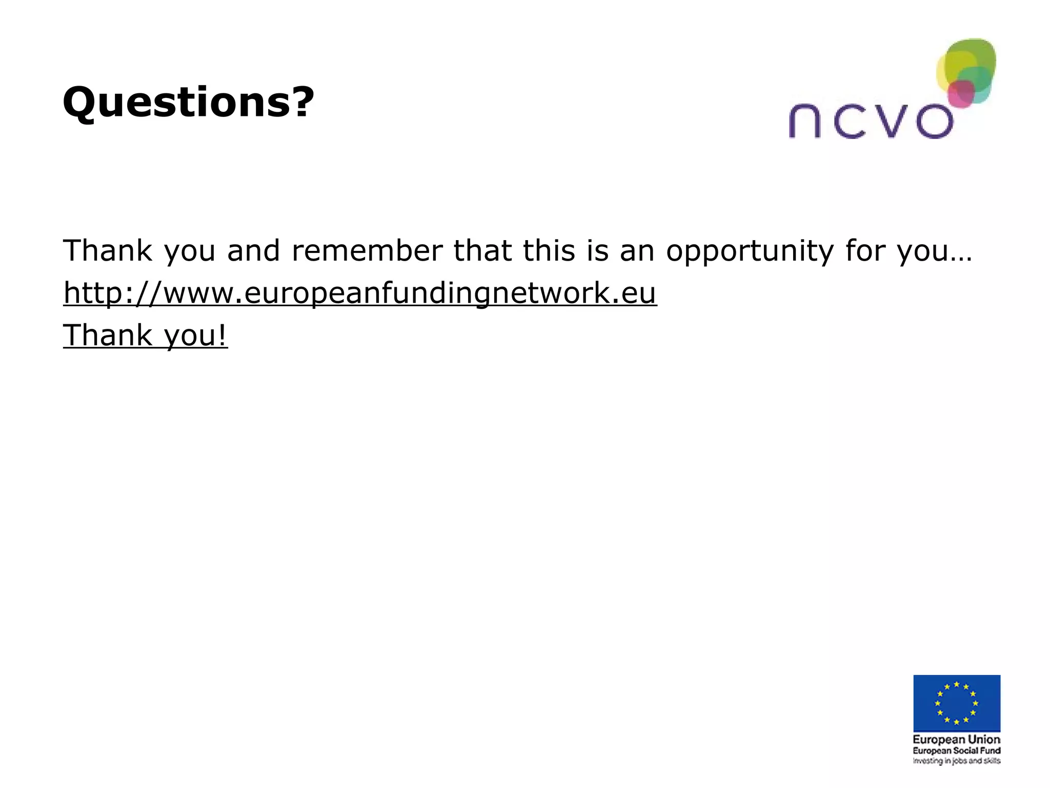 Questions?
Thank you and remember that this is an opportunity for you…
http://www.europeanfundingnetwork.eu
Thank you!
 