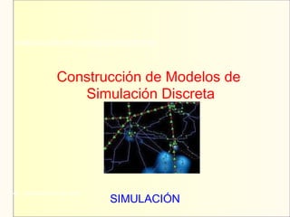 SIMULACIÓN DE SISTEMAS DISCRETOS



              Construcción de Modelos de
                 Simulación Discreta




Mg. Samuel Oporto Díaz
                         SIMULACIÓN
 