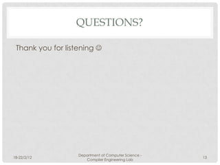 QUESTIONS?

 Thank you for listening 




                   Department of Computer Science -
18-22/2/12                                            13
                      Compiler Engineering Lab
 