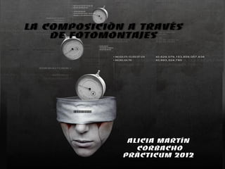 La composición a través
    de fotomontajes




               Alicia Martín
                 corbacho
              prácticum 2012
 