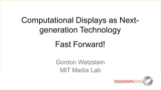 Edit this text to create a Heading

      Computational      Displays as Next-
     This subtitle is 20 points
               generation Technology
     Bullets are blue
    They have 110% line spacing, 2 points before & after
    Longer bullets inFast Forward!
                        the form of a paragraph are harder to
     read if there is insufficient line spacing. This is the
     maximum recommended number of lines per slide
                        Gordon Wetzstein
     (seven).             MIT Media Lab
      Sub bullets look like this
 