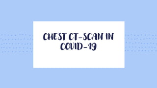 CHEST CT-SCAN IN
COVID-19
 