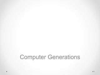Computer Generations
1
 