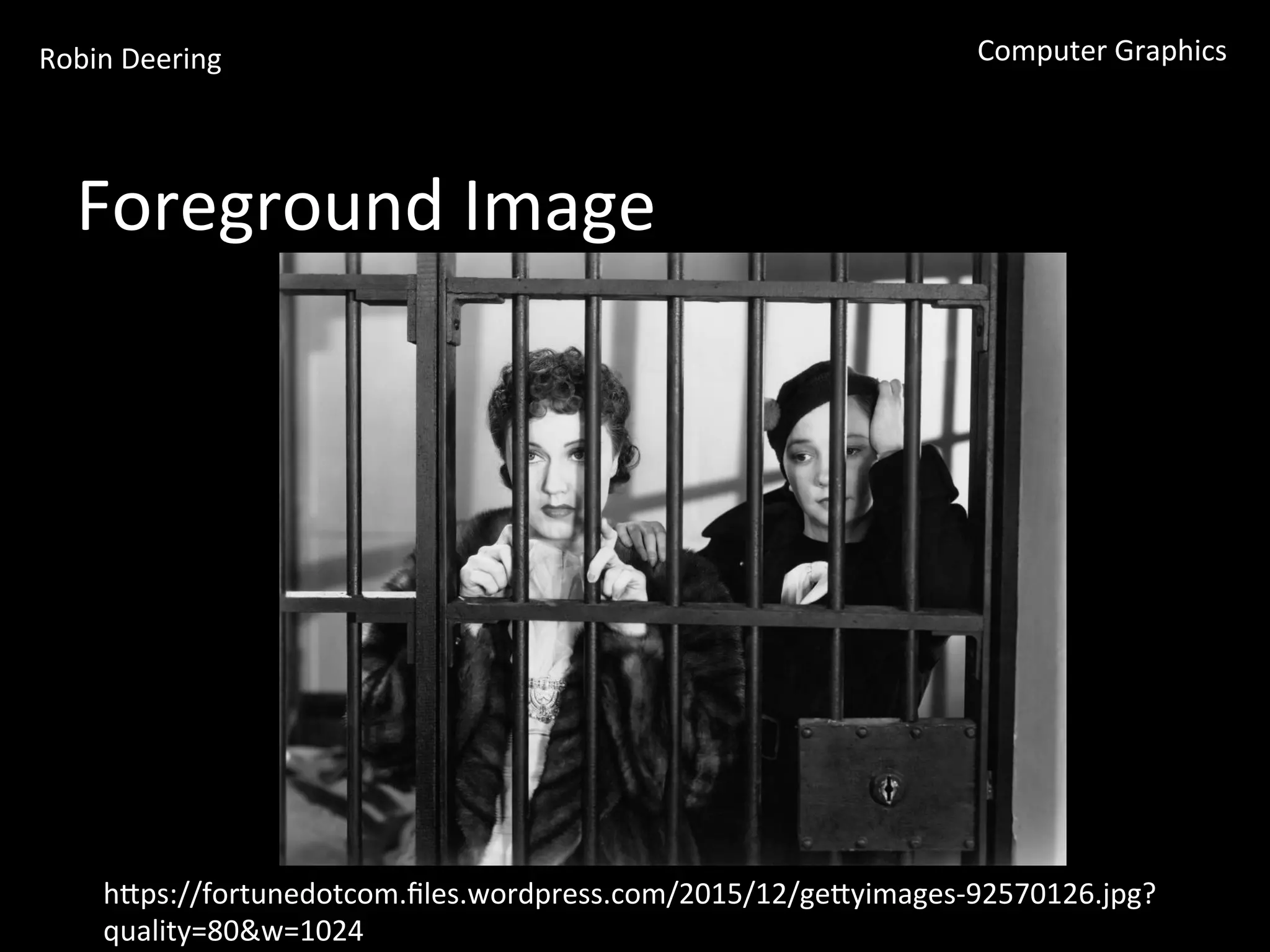 Robin	
  Deering	
   Computer	
  Graphics	
  
Foreground	
  Image	
  
hGps://fortunedotcom.ﬁles.wordpress.com/2015/12/geGyimages-­‐92570126.jpg?
quality=80&w=1024	
  
 