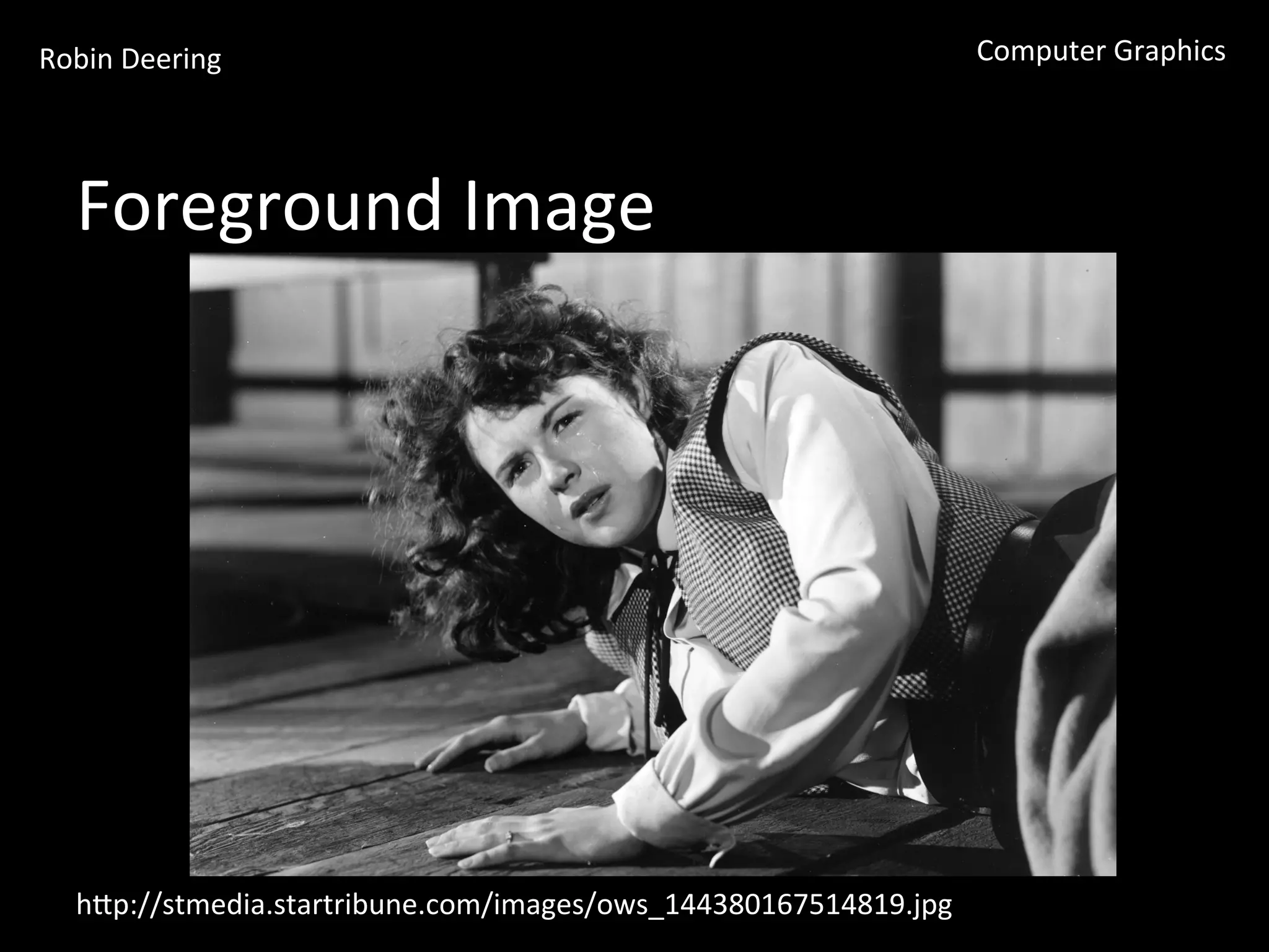 Robin	
  Deering	
   Computer	
  Graphics	
  
Foreground	
  Image	
  
hGp://stmedia.startribune.com/images/ows_144380167514819.jpg	
  
 