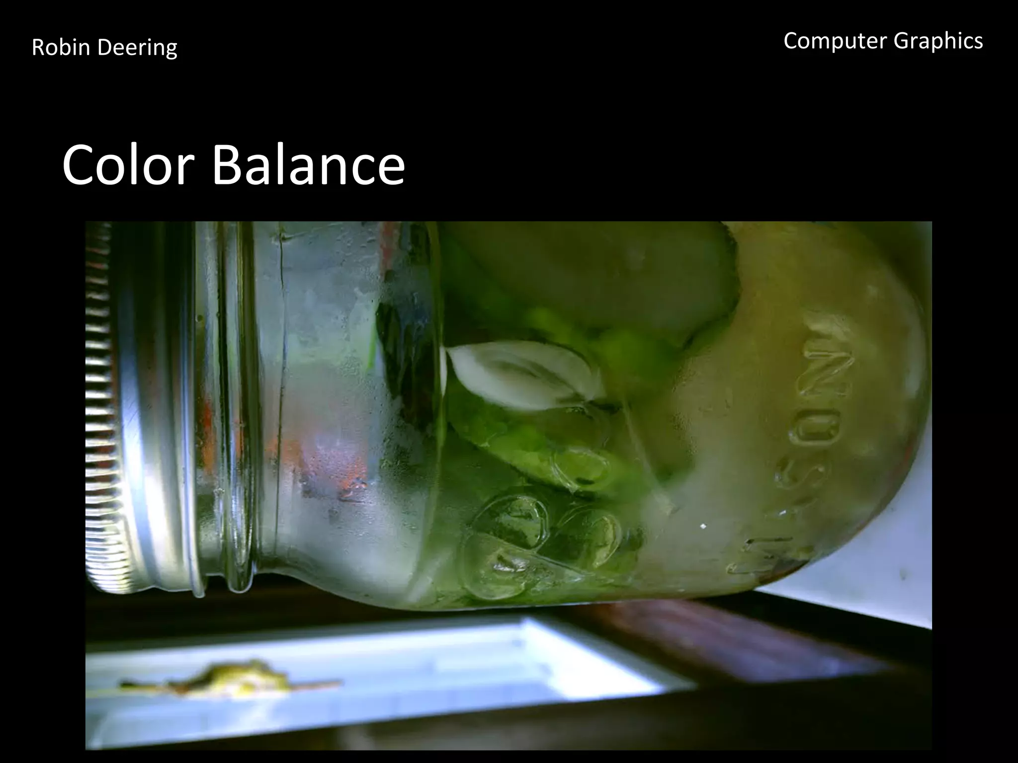 Robin	
  Deering	
   Computer	
  Graphics	
  
Color	
  Balance	
  
 