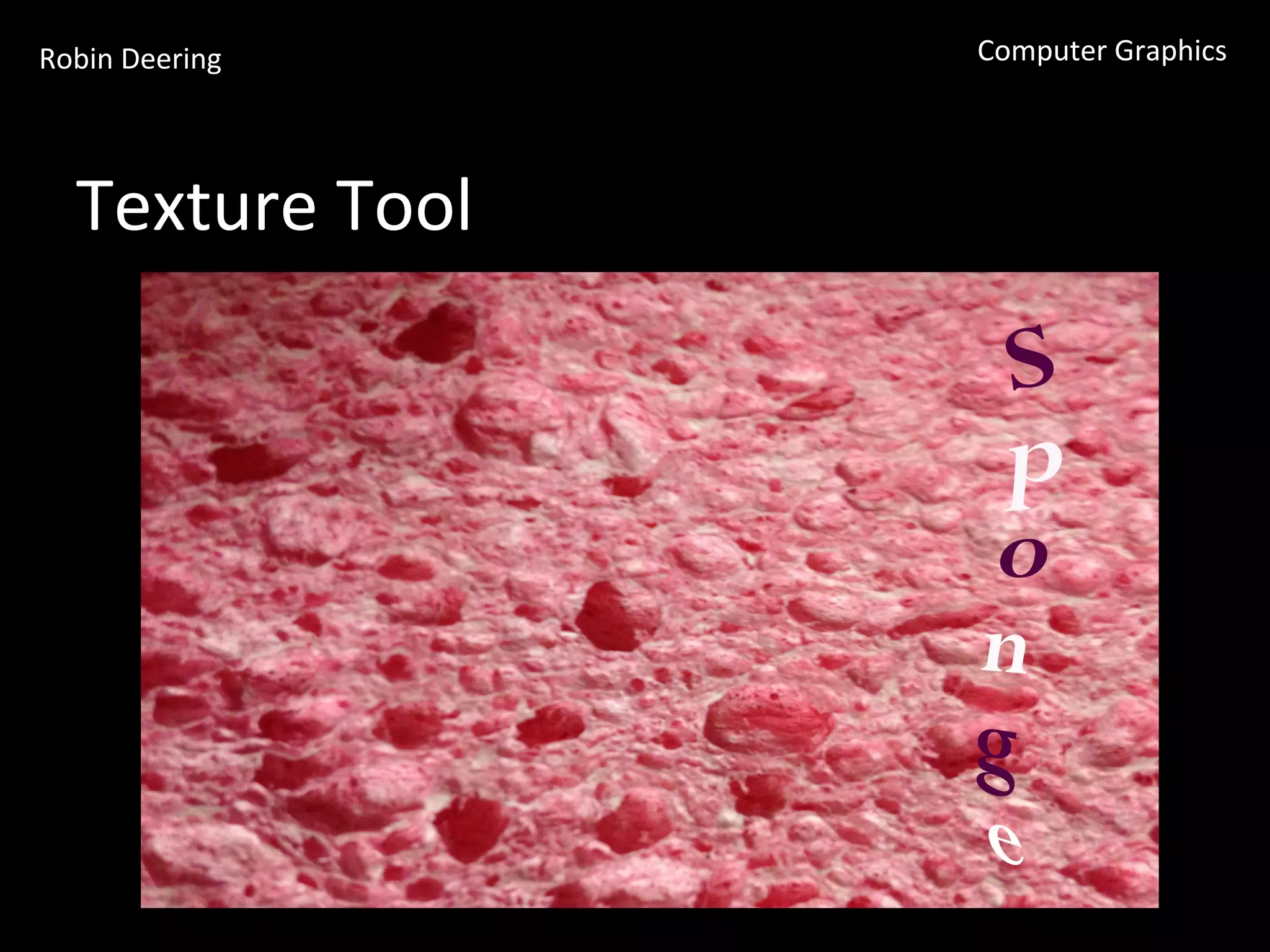 Robin	
  Deering	
   Computer	
  Graphics	
  
Texture	
  Tool	
  
 