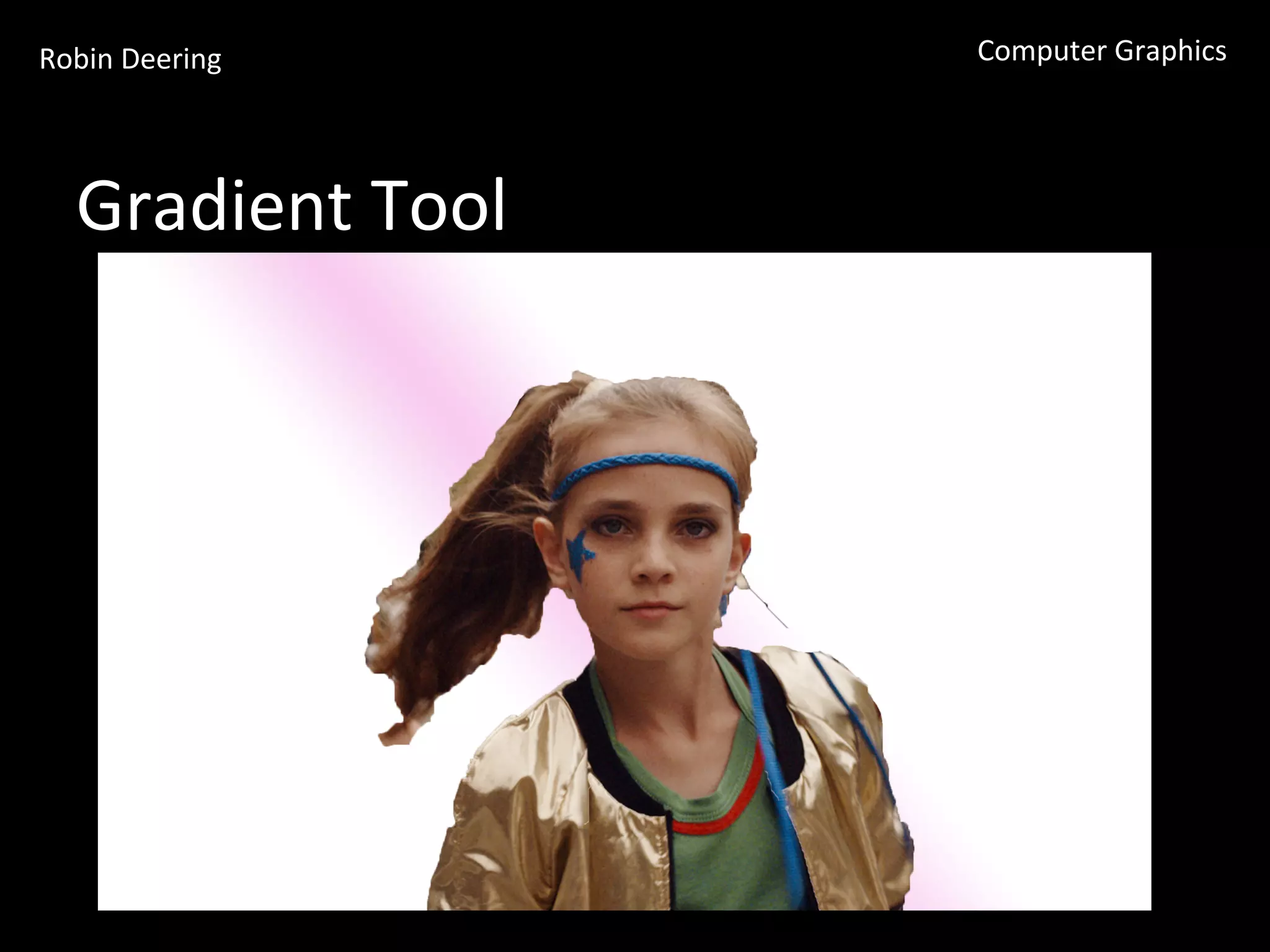 Robin	
  Deering	
   Computer	
  Graphics	
  
Gradient	
  Tool	
  
 