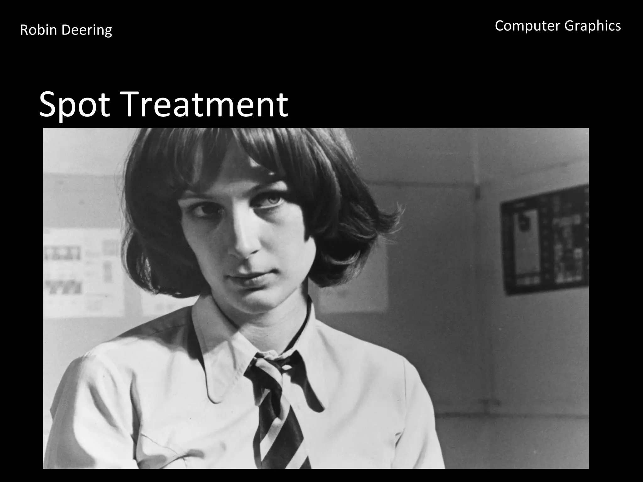 Robin	
  Deering	
   Computer	
  Graphics	
  
Spot	
  Treatment	
  
 