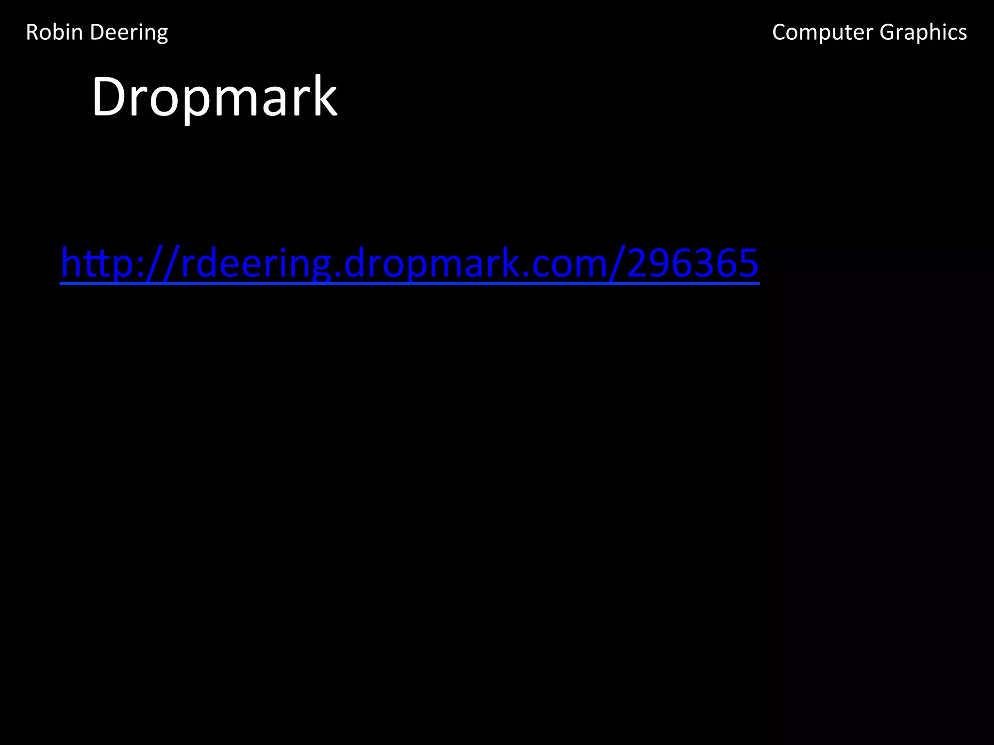 Dropmark	
  
hGp://rdeering.dropmark.com/296365	
  
Robin	
  Deering	
   Computer	
  Graphics	
  
 