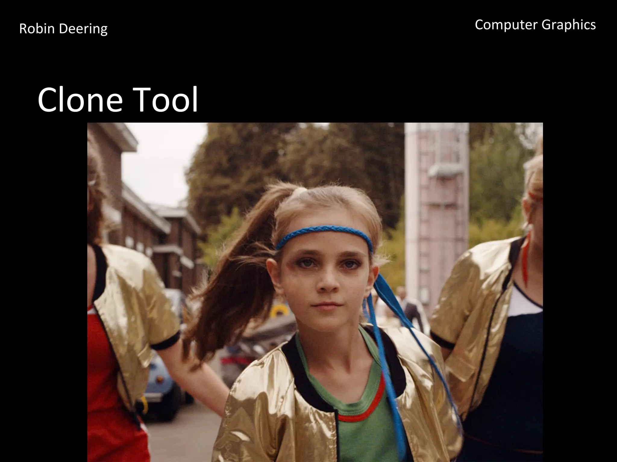 Robin	
  Deering	
   Computer	
  Graphics	
  
Clone	
  Tool	
  	
  
 