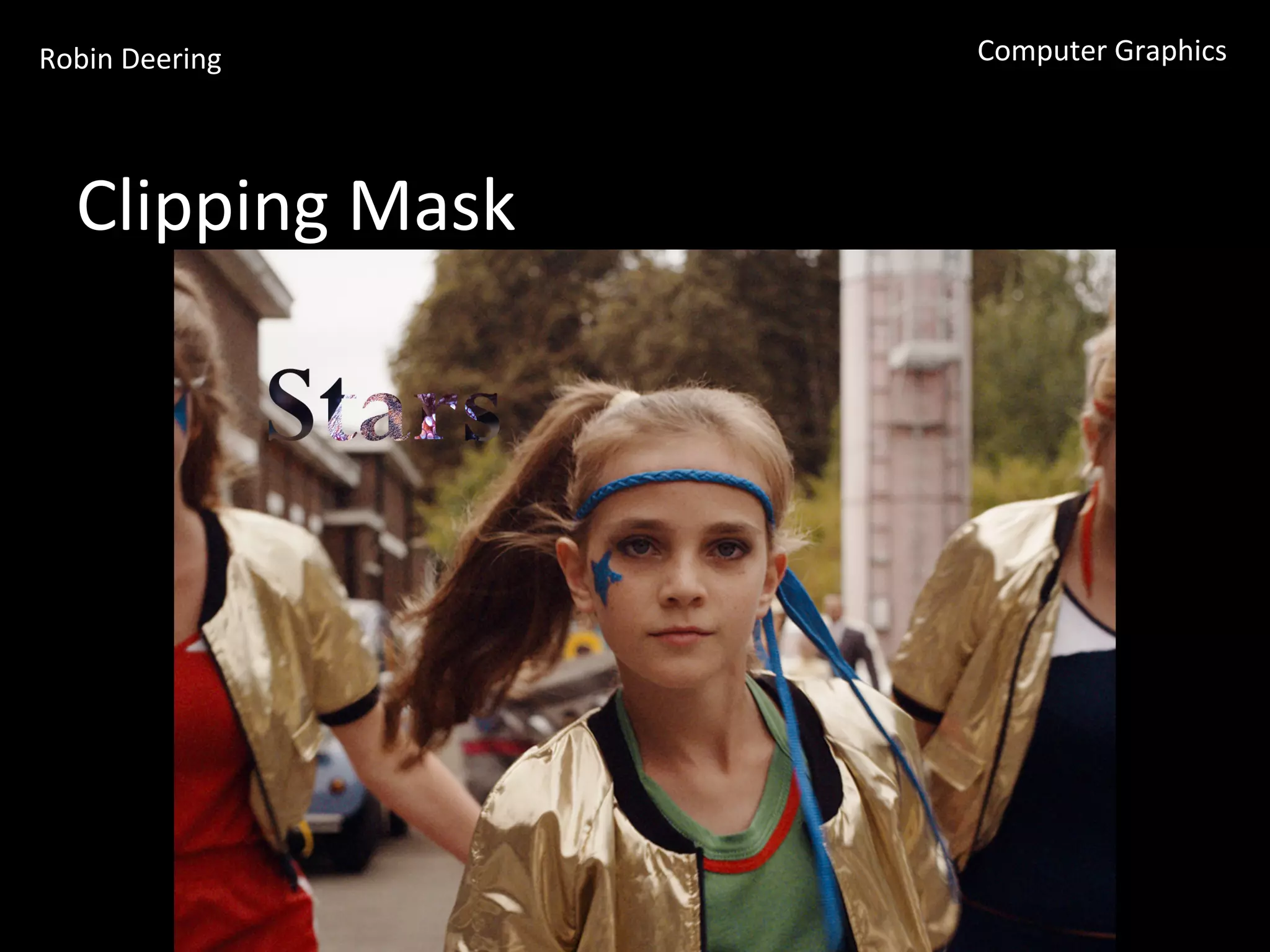 Robin	
  Deering	
   Computer	
  Graphics	
  
Clipping	
  Mask	
  
 