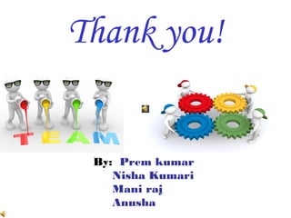 Thank you!
By: Prem kumar
Nisha Kumari
Mani raj
Anusha
 
