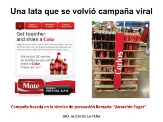 DRA. ALICIA DE LA PEÑA
Una lata que se volvió campaña viral
Campaña basada en la técnica de persuasión llamada: “Atracción Fugaz”
 