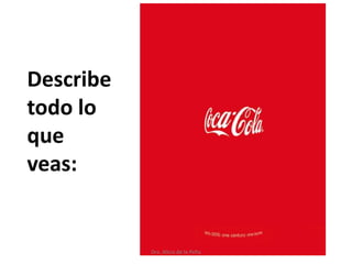 Dra. Alicia de la Peña
Describe
todo lo
que
veas:
 