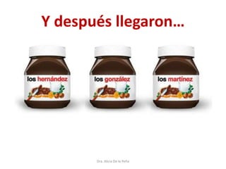 Y después llegaron…
Dra. Alicia De la Peña
 