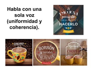 Habla con una
sola voz
(uniformidad y
coherencia).
 