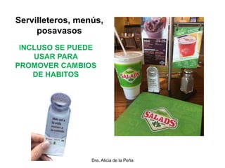 Dra. Alicia de la Peña
Servilleteros, menús,
posavasos
INCLUSO SE PUEDE
USAR PARA
PROMOVER CAMBIOS
DE HABITOS
 