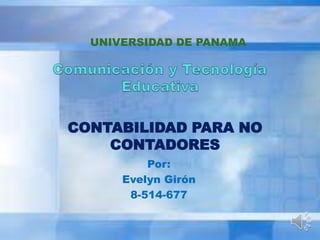 Por:
Evelyn Girón
8-514-677
UNIVERSIDAD DE PANAMA
CONTABILIDAD PARA NO
CONTADORES
 