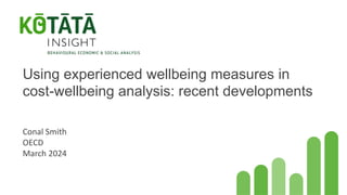 Using experienced wellbeing measures in
cost-wellbeing analysis: recent developments
Conal Smith
OECD
March 2024
 