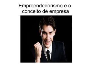Empreendedorismo e o  conceito de empresa 
