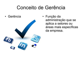 Conceito de Gerência Gerência Função da administração que se aplica a setores ou áreas mais específicas da empresa.  