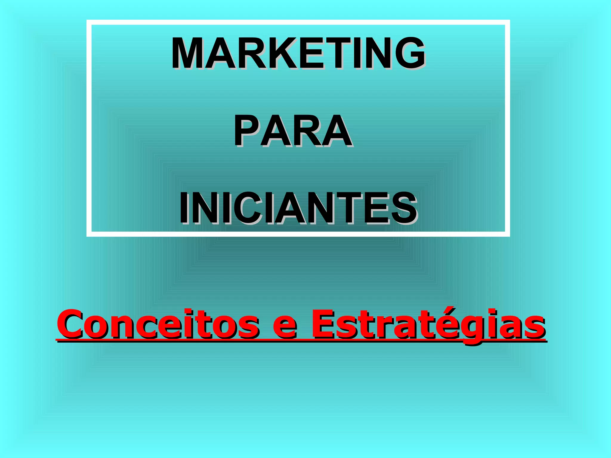 MARKETINGMARKETING
PARAPARA
INICIANTESINICIANTES
Conceitos e EstratégiasConceitos e Estratégias