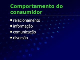 Comportamento do consumidor relacionamento informação comunicação diversão 