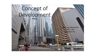 Concept of
Development
Part 2
Josefina B. Bitonio,DPA
IGPS – LNU
Dagupan City
 