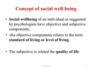 Concept of social well-being
• Social wellbeing of an individual as suggested
by psychologists have objective and subjecti...