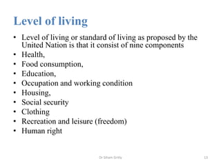 Level of living
• Level of living or standard of living as proposed by the
United Nation is that it consist of nine compon...