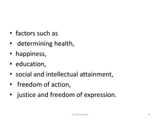 • factors such as
• determining health,
• happiness,
• education,
• social and intellectual attainment,
• freedom of actio...