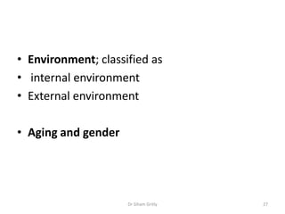 • Environment; classified as
• internal environment
• External environment
• Aging and gender
Dr Siham Gritly 27
 