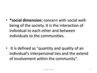 • *social dimension; concern with social well-
being of the society. It is the interaction of
individual to each other and...