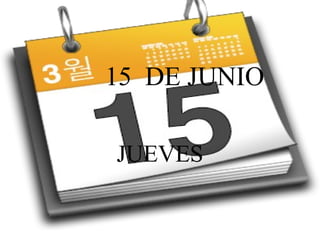 15 DE JUNIO 
JUEVES 
 