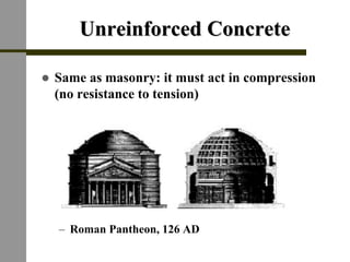 UnreinforcedUnreinforced ConcreteConcrete
! Same as masonry: it must act in compression
(no resistance to tension)
– Roman Pantheon, 126 AD
 