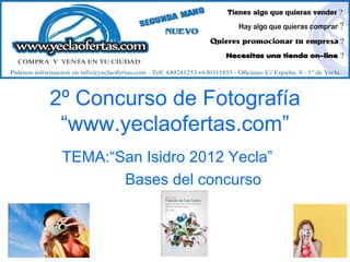 2º Concurso de Fotografía
 “www.yeclaofertas.com”
 TEMA:“San Isidro 2012 Yecla”
        Bases del concurso
 