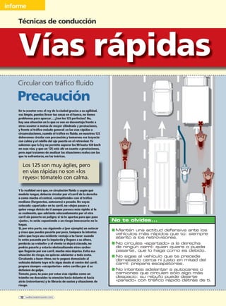 informe

    Técnicas de conducción



    Vías rápidas
    Circular con tráfico fluido

    Precaución
    En tu scooter eres el rey de la ciudad gracias a su agilidad,
    vas limpio, puedes llevar tus cosas en el hueco, no tienes
    problemas para aparcar… ¿Son los 125 perfectos? No,
    hay una situación en la que se ven en desventaja frente a
    otros scooter o motos de mayor cilindrada y prestaciones,
    y frente al tráfico rodado general: en las vías rápidas o
    circunvalaciones, cuando el tráfico es fluido, en nuestros 125
    deberemos circular con precaución y tomarnos ese trayecto
    con calma y el rabillo del ojo puesto en el retrovisor. Ya
    sabemos que la ley no permite superar los 90 hasta 120 km/h
    en esas vías, y que un 125 está ahí en cuanto a prestaciones,
    pero aquí tratamos de analizar las situaciones reales con las
    que te enfrentarás, no las teóricas.


       Los 125 son muy ágiles, pero
       en vías rápidas no son «los
       reyes»: tómatelo con calma.

    Y la realidad será que, en circulación fluida y según qué
    modelo tengas, deberás circular por el carril de la derecha
    o como mucho el central, «compitiendo» con el tráfico
    mediano (furgonetas, autocares) o pesado. No vayas
    colocado «apartado» en tu carril, no «dejes pasar» a
    quien venga detrás de ti aunque parezca más rápido: si lo
    es realmente, que adelante adecuadamente por el otro
    carril sin ponerte en peligro; si tú te apartas para que pase
    «justo», te estás exponiendo a un riesgo innecesario: no lo      No te olvides...
    hagas.
    Si, por otra parte, vas siguiendo a (por ejemplo) un autocar
    y crees que puedes pasarlo por poco, tampoco lo intentes
                                                                     ■ Mantén una actitud defensiva ante los
                                                                       vehículos más rápidos que tú: siempre
    salvo que haya una evidente ventaja a tu favor: cuando
                                                                       atento a los retrovisores.
    le estés pasando por la izquierda y llegues a su altura,
    perderás su «rebufo» y el viento te dejará clavado, no           ■ No circules «apartado» a la derecha
    podrás pasarle y estarás obstaculizando otros coches               de ningún carril: quien quiera o pueda
    que llegarán por ese carril, mucho más deprisa. Evita esa          pasarte, que lo haga como es debido.
    situación de riesgo, no quieras adelantar a toda costa.
                                                                     ■ No sigas al vehículo que te precede
    Circulando a buen ritmo, no te pegues demasiado al                 demasiado cerca ni justo en mitad del
    vehículo delante tuyo ni le sigas desde el centro del carril:      carril: prepara escapatorias.
    prepara siempre «escapatorias» entre carriles por si se
    detienen de golpe.                                               ■ No intentes adelantar a autocares o
    Tómate, pues, tu paso por estas vías rápidas como un               camiones que circulen sólo algo más
    trámite: no descuides tu atención hacia delante ni hacia           despacio: su rebufo puede dejarte
    atrás (retrovisores) y te librarás de sustos y situaciones de      «parado» con tráfico rápido detrás de ti.
    riesgo.


     10   webscootermania.com
 