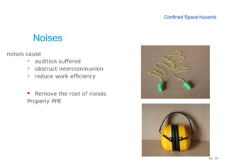 No. 29
Noises
noises cause
 audition suffered
 obstruct intercommunion
 reduce work efficiency
 Remove the root of noises
Properly PPE
Confined Space hazards
 